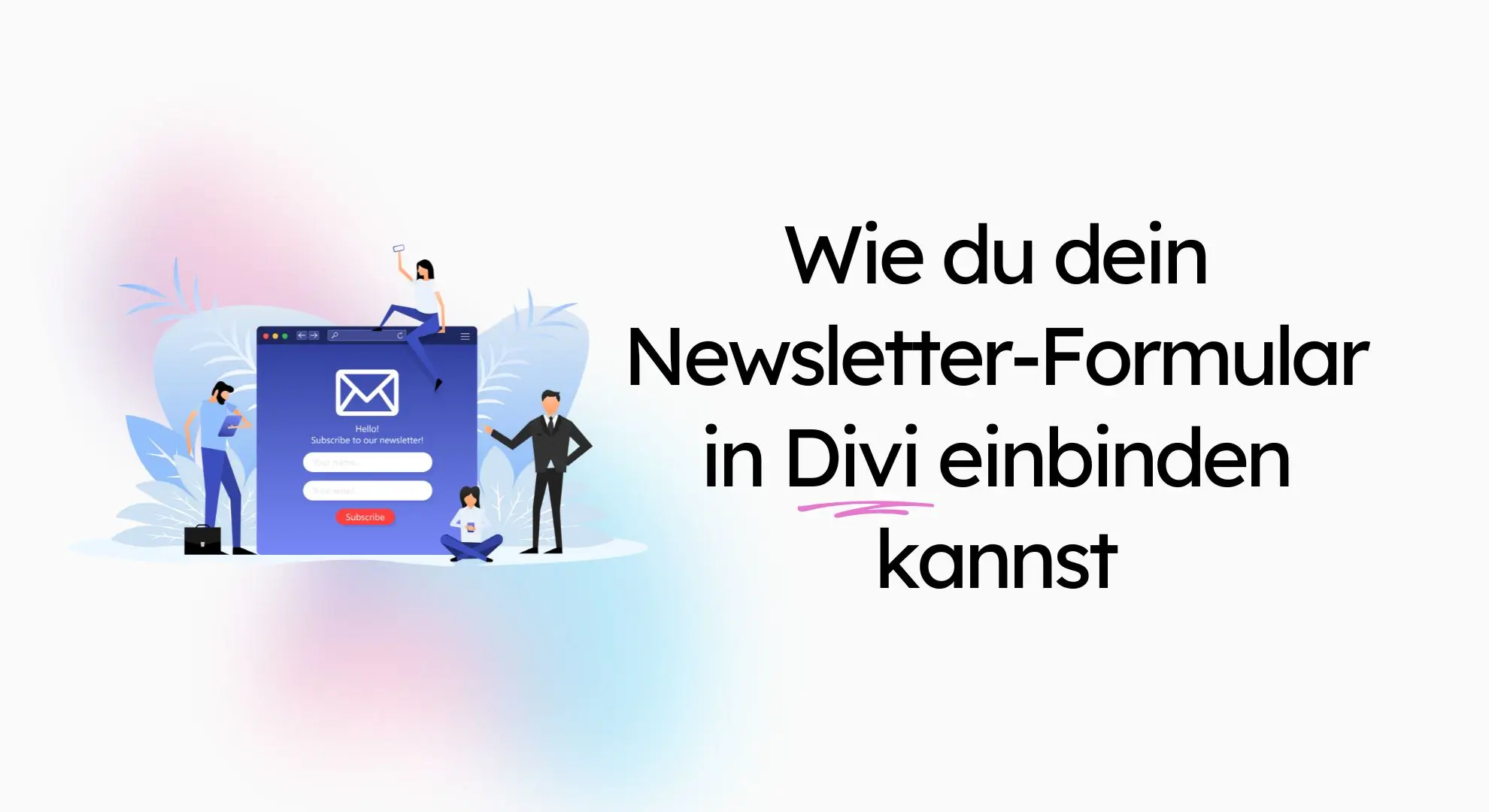 Menschen, die sich mit einer großen Illustration im Newsletter-Format beschäftigen. Text: „Wie du dein Newsletter-Formular in DIVI einbinden kannst.“.